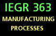 IEGR 363: Manufacturing Processes